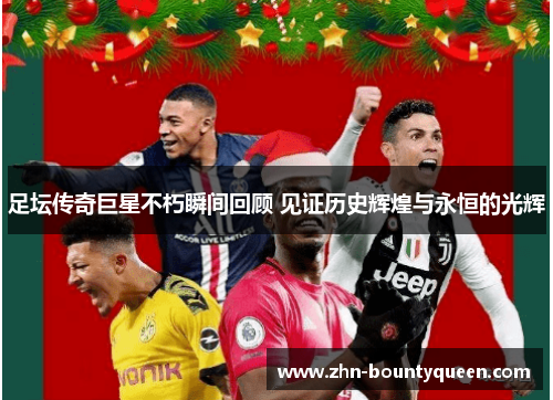足坛传奇巨星不朽瞬间回顾 见证历史辉煌与永恒的光辉 足坛传奇巨星不朽瞬间回顾 见证历史辉煌与永恒的光辉