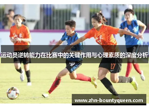 运动员逆转能力在比赛中的关键作用与心理素质的深度分析 运动员逆转能力在比赛中的关键作用与心理素质的深度分析