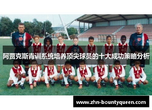 阿贾克斯青训系统培养顶尖球员的十大成功策略分析 阿贾克斯青训系统培养顶尖球员的十大成功策略分析