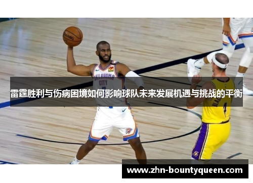 雷霆胜利与伤病困境如何影响球队未来发展机遇与挑战的平衡