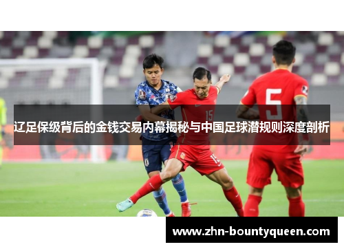 辽足保级背后的金钱交易内幕揭秘与中国足球潜规则深度剖析