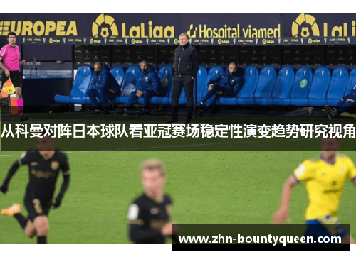 从科曼对阵日本球队看亚冠赛场稳定性演变趋势研究视角 从科曼对阵日本球队看亚冠赛场稳定性演变趋势研究视角